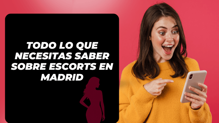Todo lo que Necesitas Saber sobre Escorts en Madrid [2025]